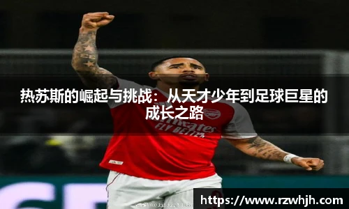 热苏斯的崛起与挑战：从天才少年到足球巨星的成长之路