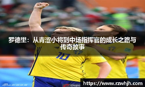 罗德里：从青涩小将到中场指挥官的成长之路与传奇故事