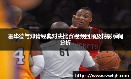霍华德与邓肯经典对决比赛视频回顾及精彩瞬间分析
