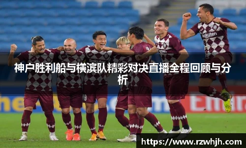 神户胜利船与横滨队精彩对决直播全程回顾与分析