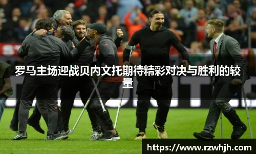 罗马主场迎战贝内文托期待精彩对决与胜利的较量