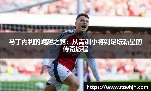 马丁内利的崛起之路：从青训小将到足坛新星的传奇旅程