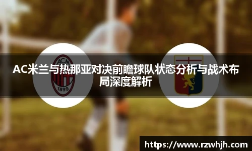 K1体育AC米兰与热那亚对决前瞻球队状态分析与战术布局深度解析